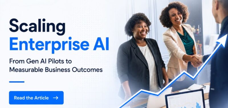 Scaling Enterprise AI: From Gen AI Pilots to Measurable Business Outcomes